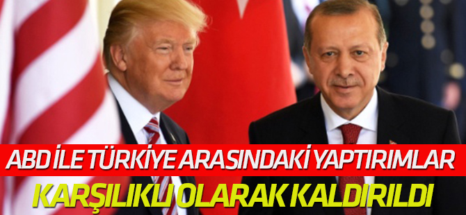 ABD ile Türkiye arasındaki yaptırımlar karşılıklı olarak kaldırıldı