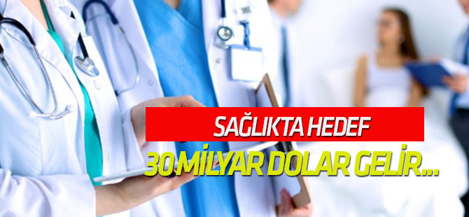 Sağlıkta hedef 30 milyar dolar gelir...