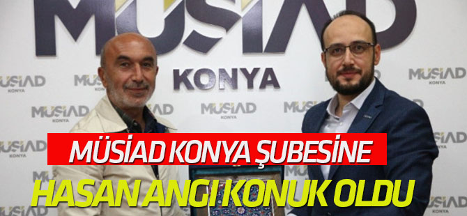 Müsiad Konya Şubesinde Hasan Angı Konuk Oldu