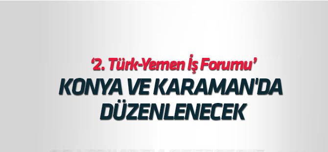 "2. Türk-Yemen İş Forumu" Konya ve Karaman'da düzenlenecek