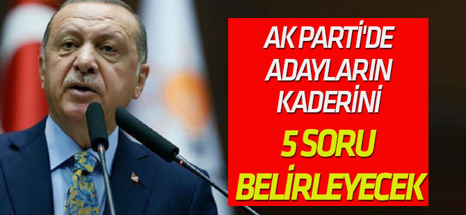 AK Parti'de adayların kaderini 5 soru belirleyecek