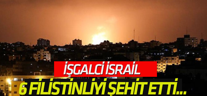 İşgalci İsrail 6 Filistinliyi şehit etti...