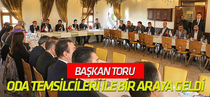 Başkan Toru oda temsilcileri ile biraraya geldi