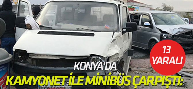 Konya'da Kamyonet ile Minibüs Çarpıştı: 13 Yaralı