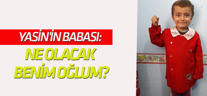 954 gündür kayıp olan Yasin'in babası: Ne olacak benim oğlum?