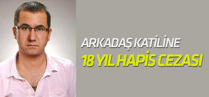 Arkadaş Katiline 18 Yıl Hapis Cezası