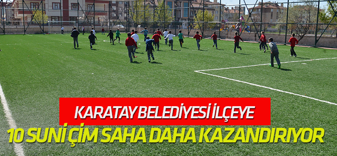 Karatay Belediyesi ilçeye 10 suni çim saha daha kazandırıyor