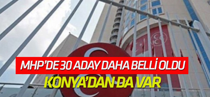 MHP'de 30 belediye başkan adayı daha belli oldu!
