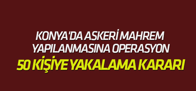 Konya merkezli 21 ilde FETÖ’nün askeri mahrem yapılanmasına yönelik operasyon