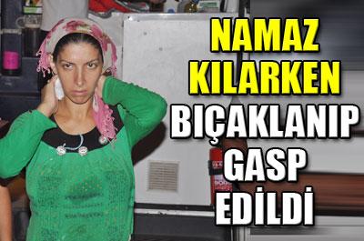 Namaz kılan kadını bıçaklayıp  gasp ettiler