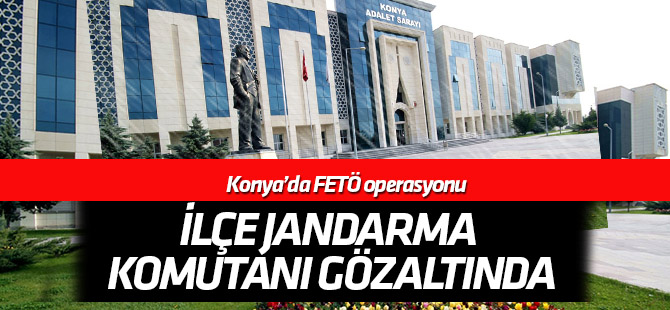 Ulukışla İlçe Jandarma Komutanı gözaltına alındı