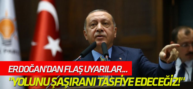 "Yolunu şaşıranı ya ıslah ya tasfiye edeceğiz!"