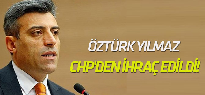 Öztürk Yılmaz CHP'den ihraç edildi!