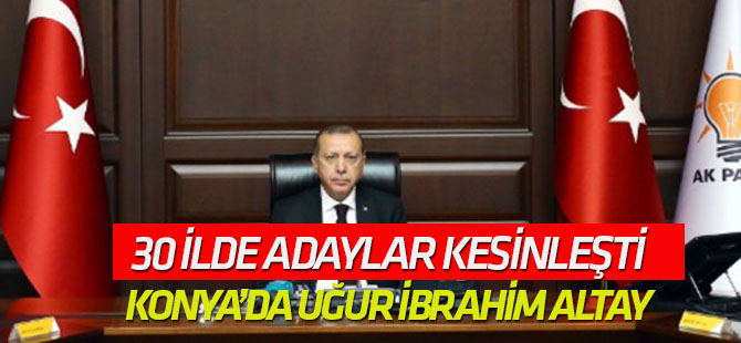AK Parti'de 30 ilde adaylar kesinleşti!