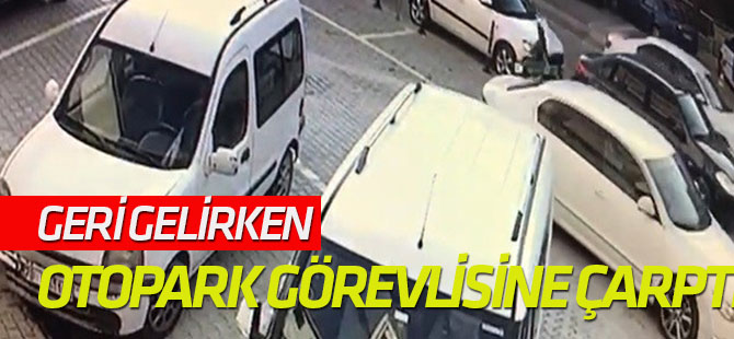 Geri Gelirken Otopark Görevlisine Çarptı