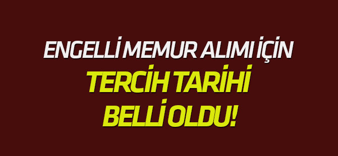 2 bin 504 engelli memur alımı için tercih tarihi belli oldu!