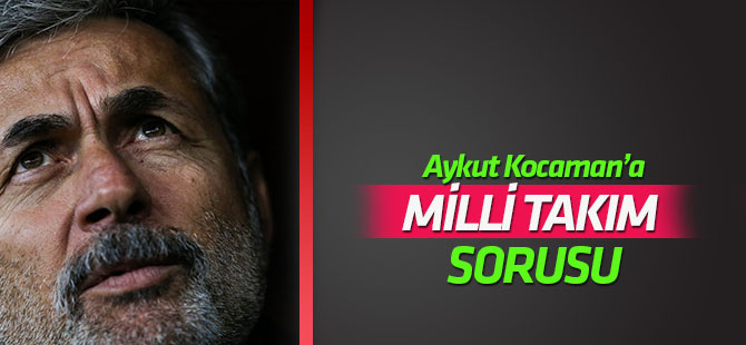 Aykut Kocaman'a "Mİlli Takım" sorusu