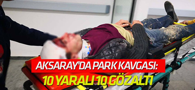 Aksaray'da park kavgası: 10 yaralı, 10 gözaltı