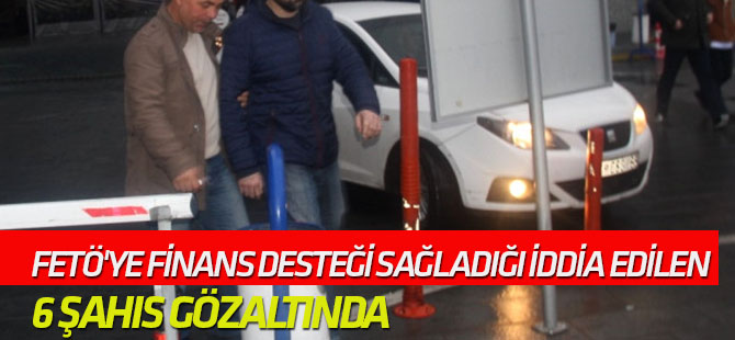 FETÖ'ye Finans Desteği Sağladığı İddia Edilen 6 Şahıs Gözaltında