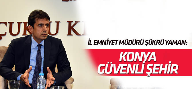 Şükrü Yaman: Konya güvenli bir şehir
