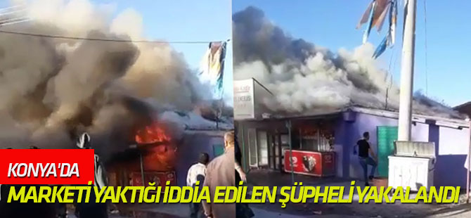 Konya'da marketi yaktığı iddia edilen şüpheli yakalandı