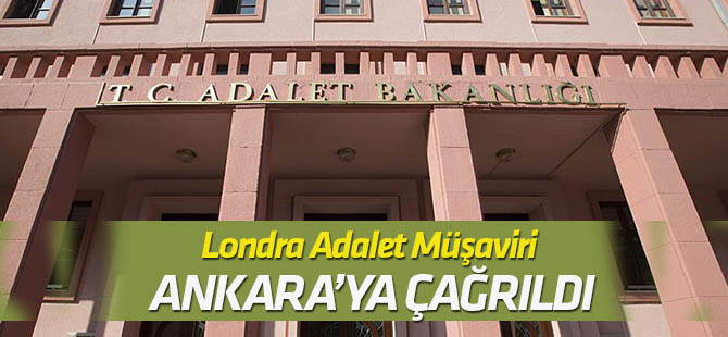 Londra Adalet Müşaviri Ankara'ya çağrıldı