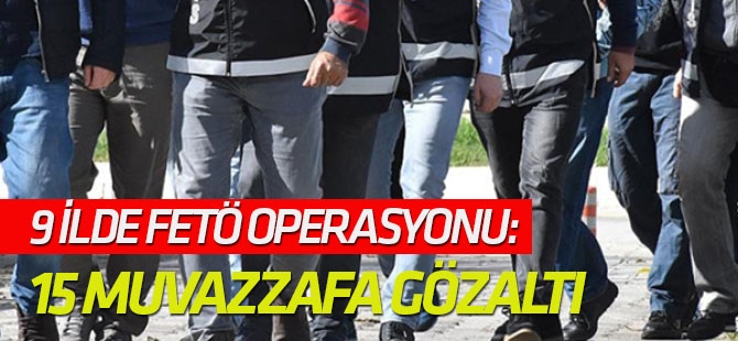 9 İlde FETÖ Operasyonu: 15 Muvazzafa Gözaltı