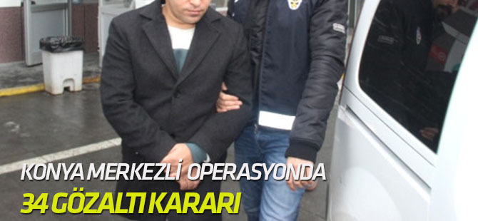 Konya Merkezli 24 İlde FETÖ Operasyonu: 34 Gözaltı Kararı