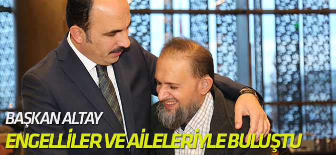 Başkan Altay 3 Aralık’ta Engelliler ve Aileleriyle Buluştu