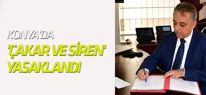 Konya'da 'Çakar ve Siren' Yasaklandı