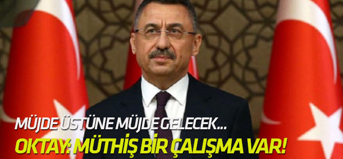 Fuat Oktay: Müthiş bir çalışma var!