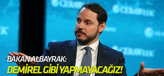 Bakan Albayrak: Demirel gibi yapmayacağız!
