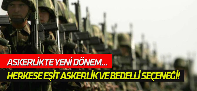 Herkese eşit askerlik ve bedelli seçeneği!