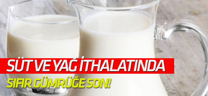 Süt ve yağ ithalatında sıfır gümrüğe son!