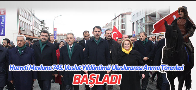 'Hz. Mevlana'nın 745'inci Vuslat Yıldönümü Uluslararası Anma Törenleri' başladı
