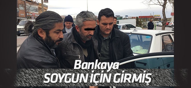 Bankaya, soygun için girmiş