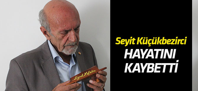 Seyit Küçükbezirci vefat etti