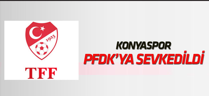 Konyaspor PFDK'ya sevkedildi