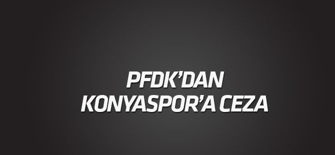 PFDK’dan Konyaspor'a ceza