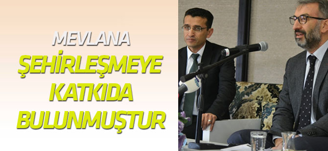"Mevlana, Konya'nın Şehirleşmesine Büyük Katkıda Bulunmuştur"