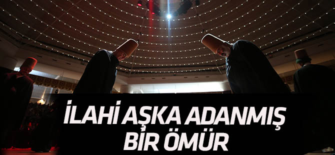 İlahi aşka adanmış bir ömür: Hazreti Mevlana