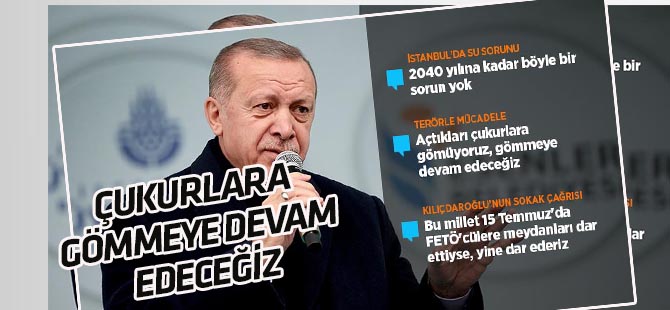 Erdoğan: Teröristleri açtıkları çukurlara gömmeye devam edeceğiz