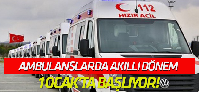 Ambulanslarda akıllı dönem 1 Ocak'ta başlıyor!