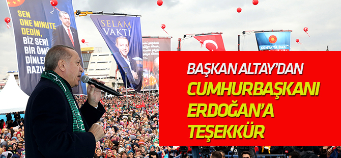 Başkan Altay’dan Cumhurbaşkanı Erdoğan’a Teşekkür