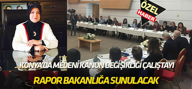 Konya'da medeni kanun değişikliği çalıştayı yapıldı;  RAPOR BAKANLIĞA SUNULACAK