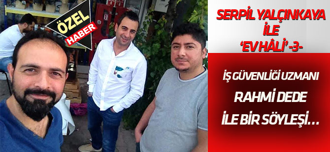 İş Güvenliği Uzmanı Rahmi Dede ile bir söyleşi…