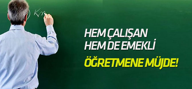 Hem çalışan hem de emekli öğretmene müjde!