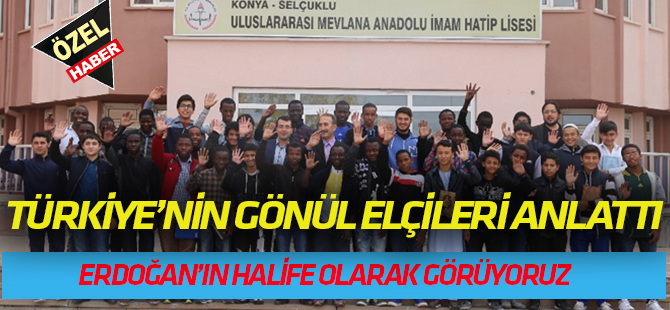 Türkiye'nin gönüllü elçileri anlattı:  ERDOĞAN'I HALİFE OLARAK GÖRÜYORUZ