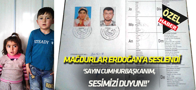 Mağdurlar Erdoğan'a seslendi:  SAYIN CUMHURBAŞKANIM SESİMİZİ DUYUN!