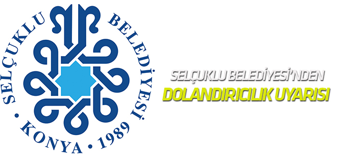 Selçuklu Belediyesi’nden dolandırıcılık uyarısı